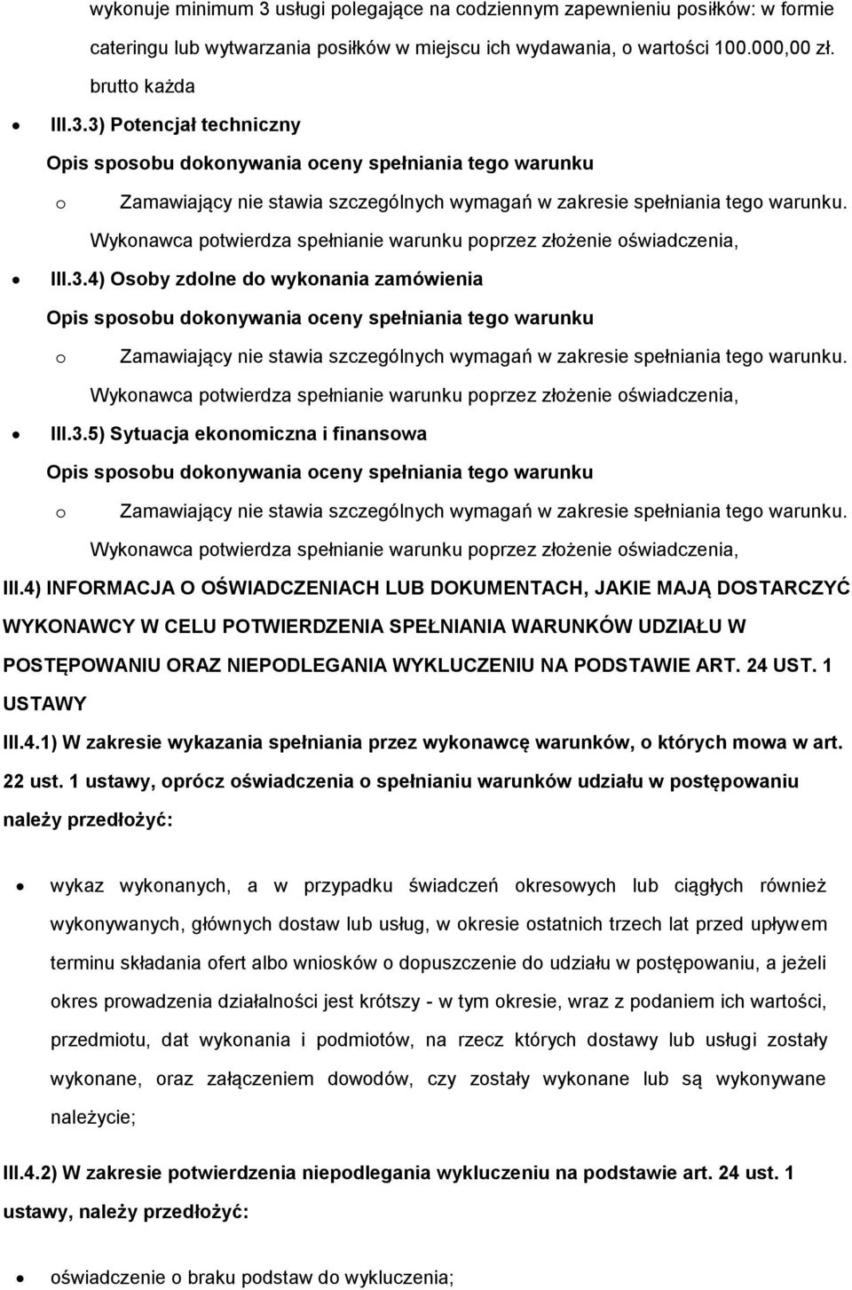 Wyknawca ptwierdza spełnianie warunku pprzez złżenie świadczenia, III.3.5) Sytuacja eknmiczna i finanswa Zamawiający nie stawia szczególnych wymagań w zakresie spełniania teg warunku.