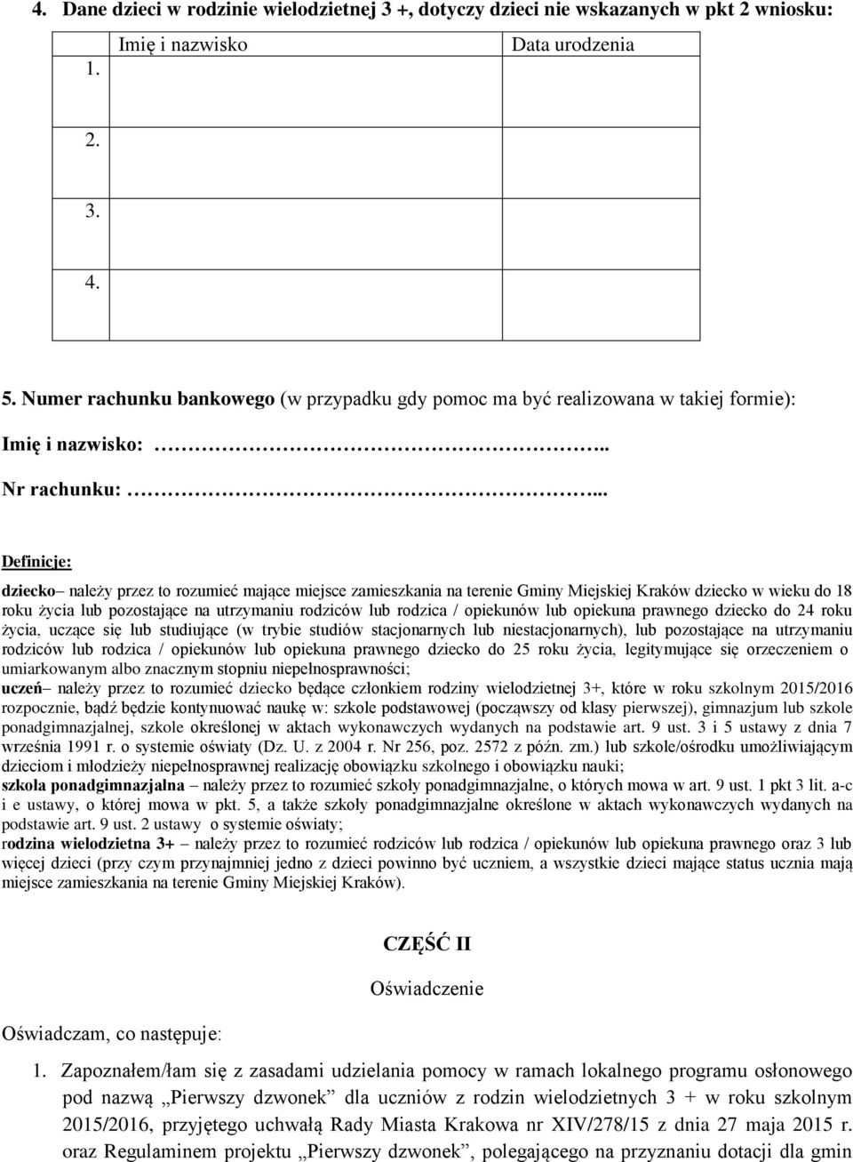 Definicje: dziecko należy przez to rozumieć mające miejsce zamieszkania na terenie Gminy Miejskiej Kraków dziecko w wieku do 18 roku życia lub pozostające na utrzymaniu rodziców lub rodzica /