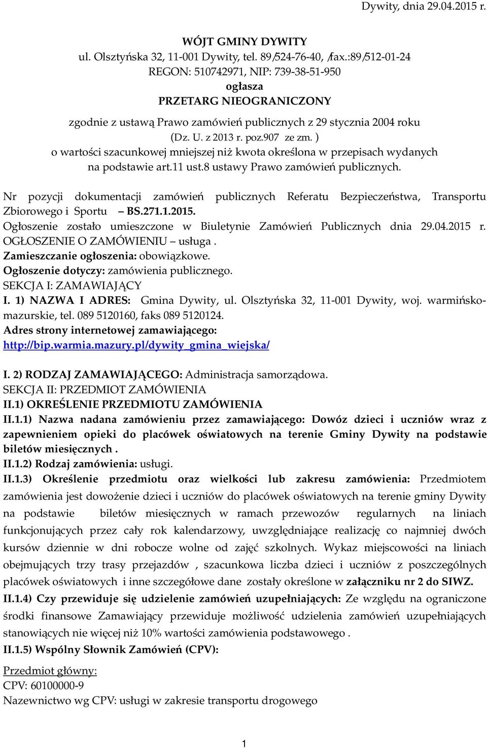 ) o wartości szacunkowej mniejszej niż kwota określona w przepisach wydanych na podstawie art.11 ust.8 ustawy Prawo zamówień publicznych.