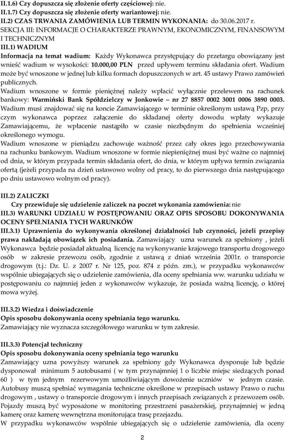 1) WADIUM Informacja na temat wadium: Każdy Wykonawca przystępujący do przetargu obowiązany jest wnieść wadium w wysokości: 10.000,00 PLN przed upływem terminu składania ofert.