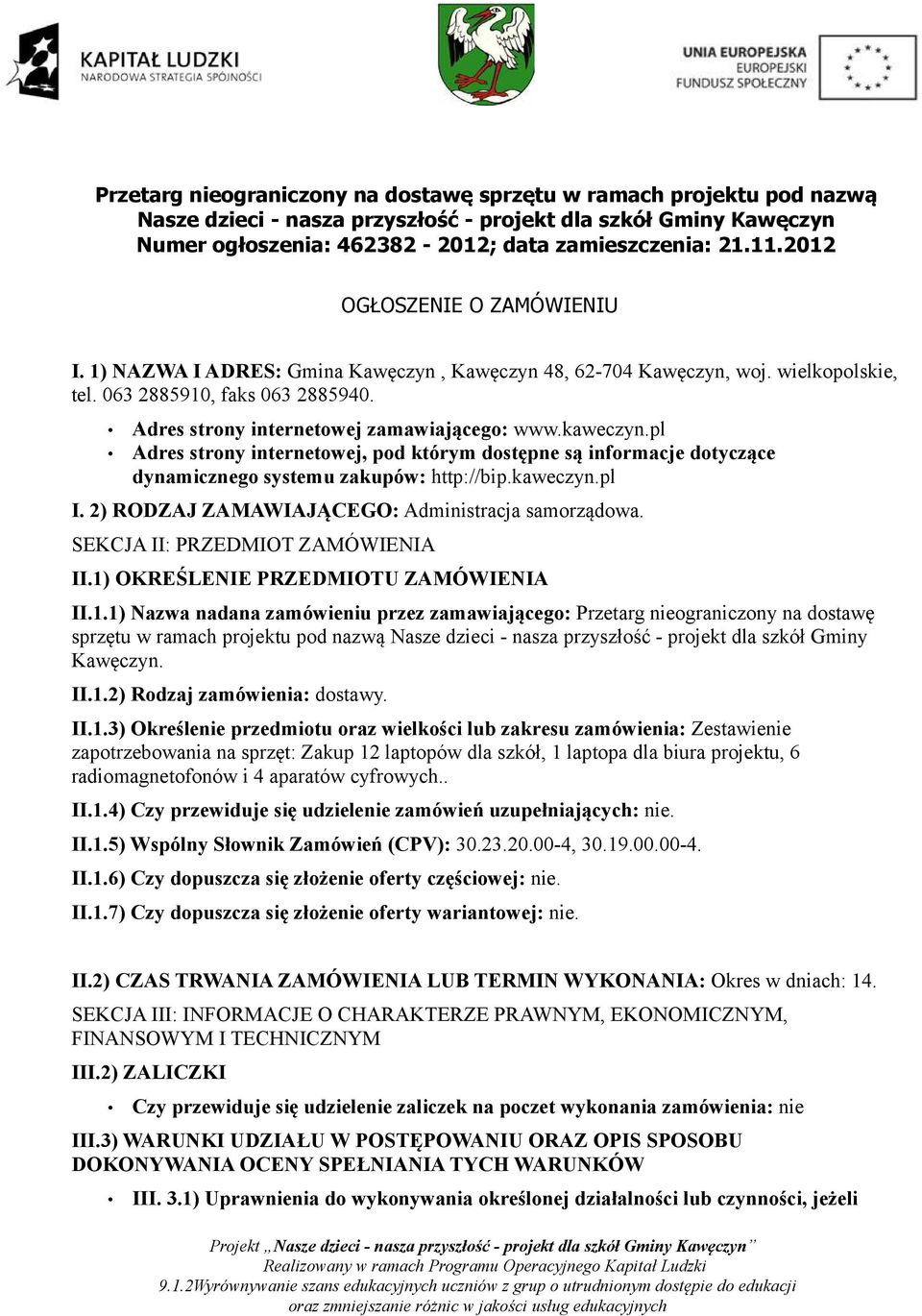 kaweczyn.pl Adres strony internetowej, pod którym dostępne są informacje dotyczące dynamicznego systemu zakupów: http://bip.kaweczyn.pl I. 2) RODZAJ ZAMAWIAJĄCEGO: Administracja samorządowa.