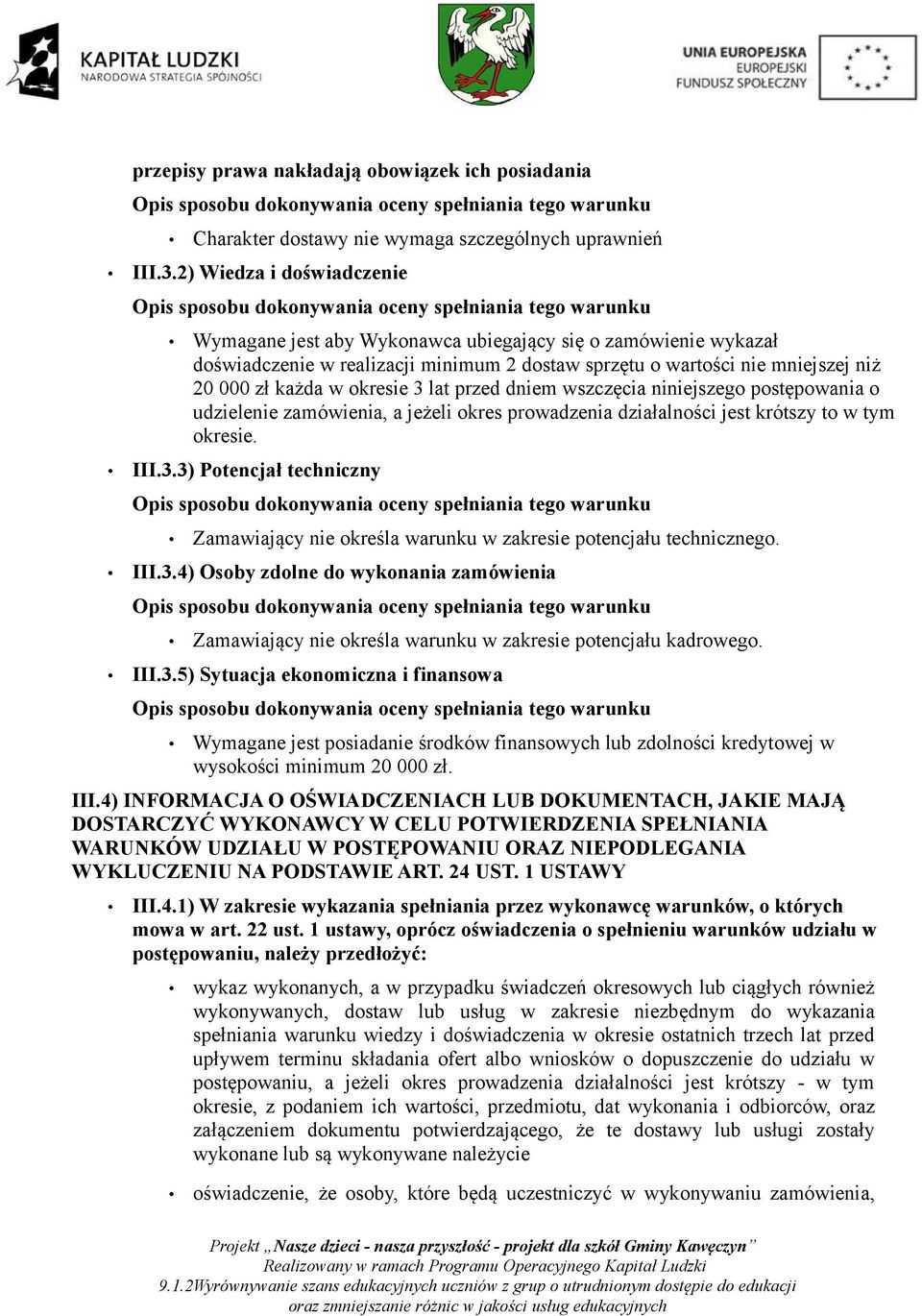 lat przed dniem wszczęcia niniejszego postępowania o udzielenie zamówienia, a jeżeli okres prowadzenia działalności jest krótszy to w tym okresie. III.3.