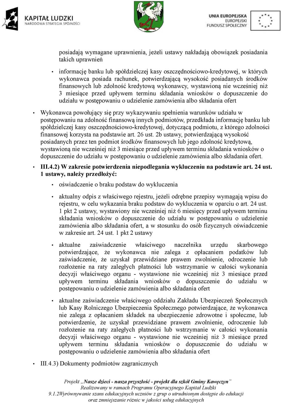 Wykonawca powołujący się przy wykazywaniu spełnienia warunków udziału w postępowaniu na zdolność finansową innych podmiotów, przedkłada informację banku lub spółdzielczej kasy