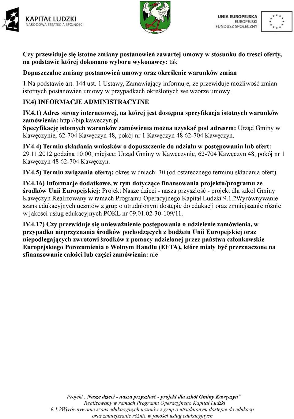 4) INFORMACJE ADMINISTRACYJNE IV.4.1) Adres strony internetowej, na której jest dostępna specyfikacja istotnych warunków zamówienia: http://bip.kaweczyn.