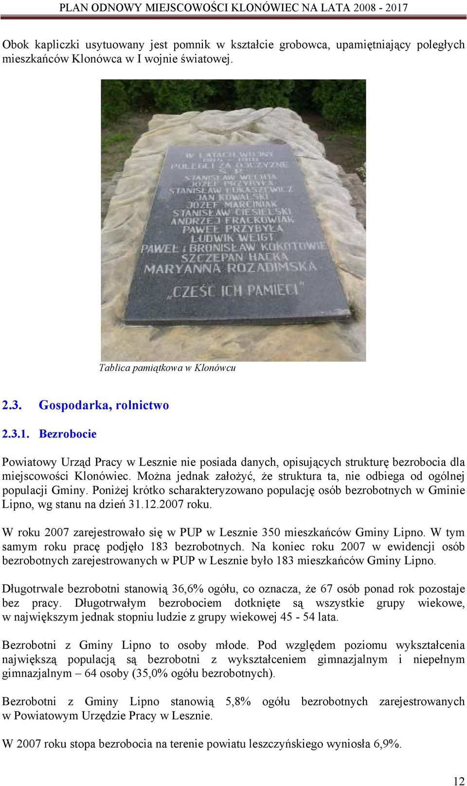 Można jednak założyć, że struktura ta, nie odbiega od ogólnej populacji Gminy. Poniżej krótko scharakteryzowano populację osób bezrobotnych w Gminie Lipno, wg stanu na dzień 31.12.2007 roku.