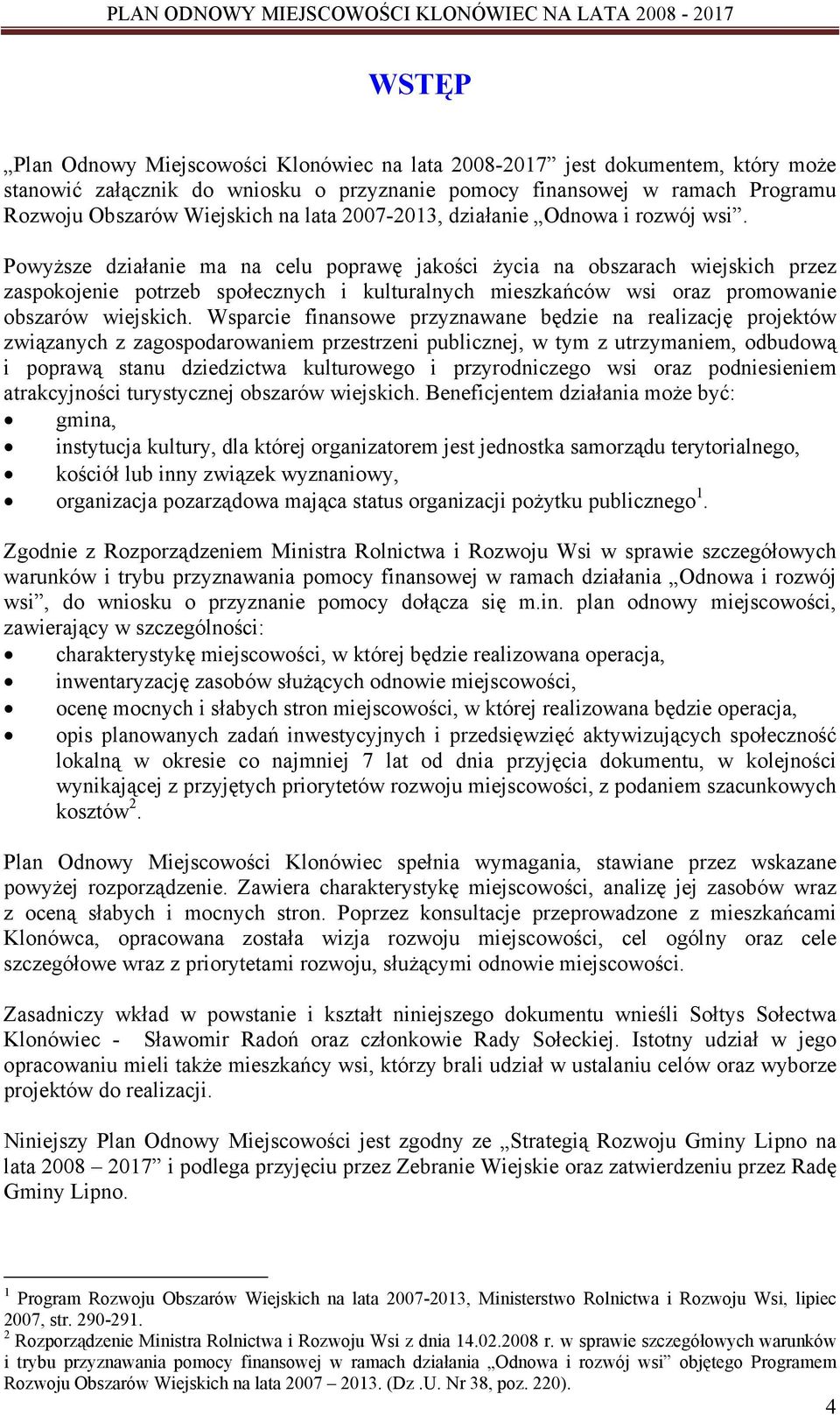 Powyższe działanie ma na celu poprawę jakości życia na obszarach wiejskich przez zaspokojenie potrzeb społecznych i kulturalnych mieszkańców wsi oraz promowanie obszarów wiejskich.
