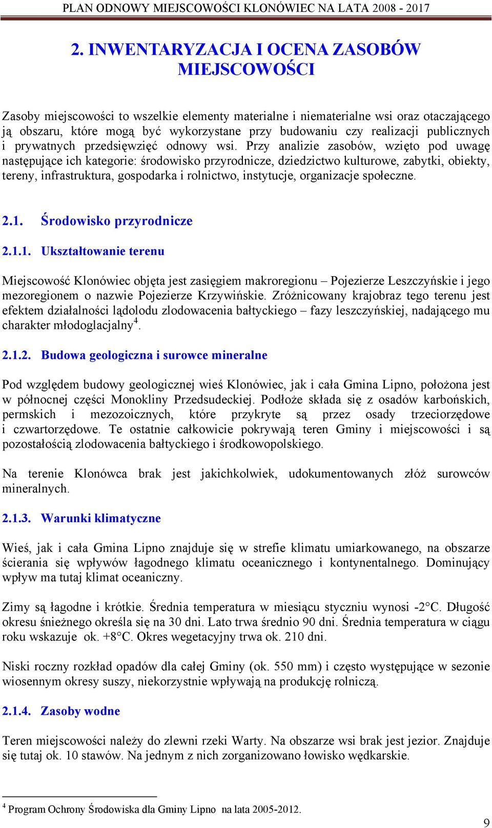 Przy analizie zasobów, wzięto pod uwagę następujące ich kategorie: środowisko przyrodnicze, dziedzictwo kulturowe, zabytki, obiekty, tereny, infrastruktura, gospodarka i rolnictwo, instytucje,