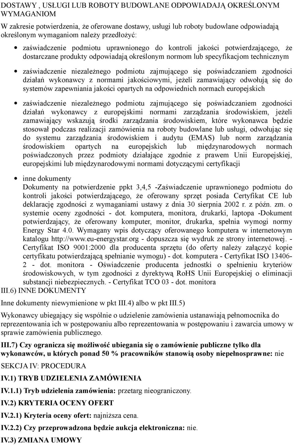 zajmującego się poświadczaniem zgodności działań wykonawcy z normami jakościowymi, jeżeli zamawiający odwołują się do systemów zapewniania jakości opartych na odpowiednich normach europejskich