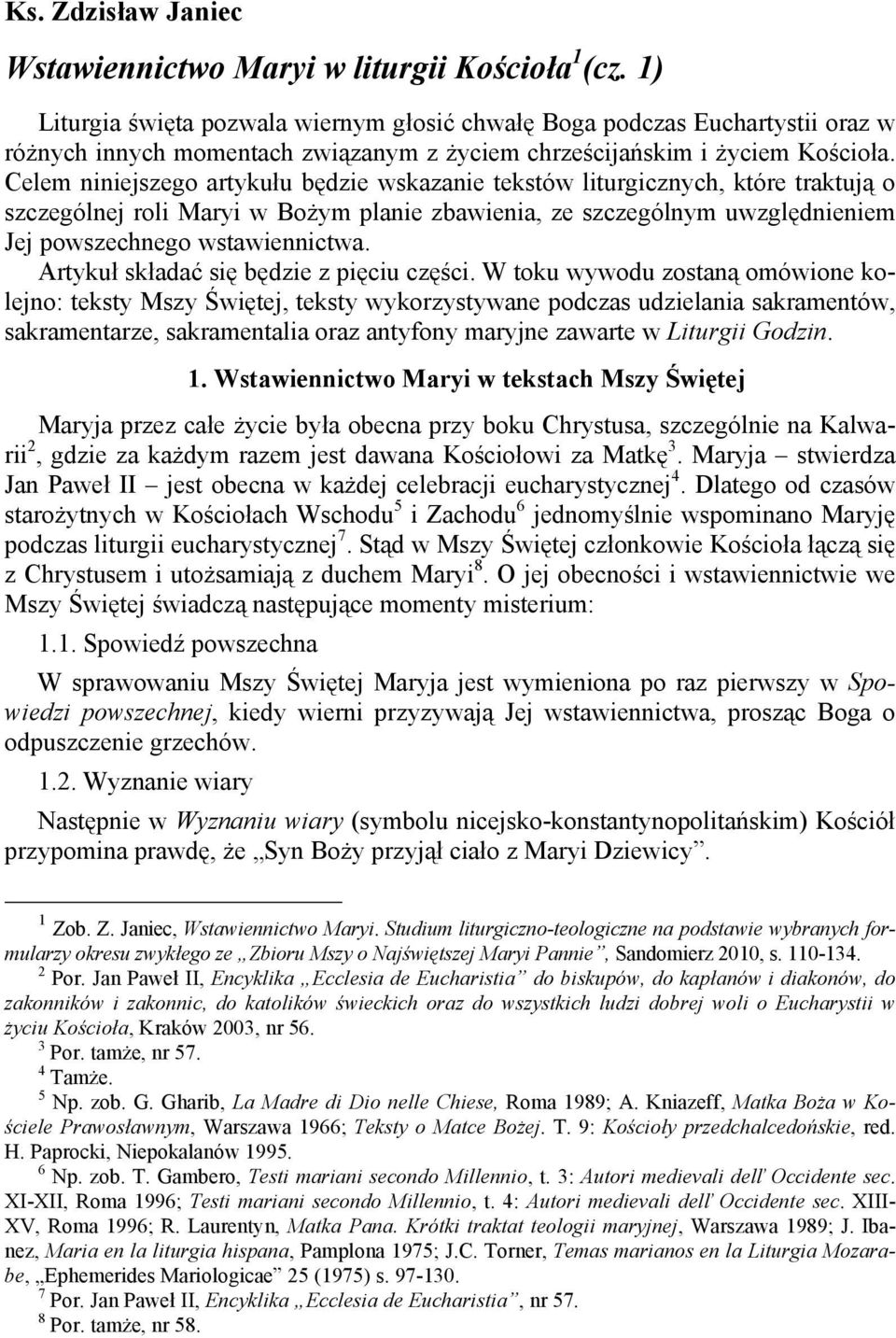 Celem niniejszego artykułu będzie wskazanie tekstów liturgicznych, które traktują o szczególnej roli Maryi w Bożym planie zbawienia, ze szczególnym uwzględnieniem Jej powszechnego wstawiennictwa.