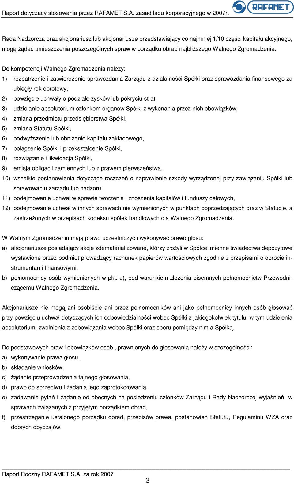 Do kompetencji Walnego Zgromadzenia naleŝy: 1) rozpatrzenie i zatwierdzenie sprawozdania Zarządu z działalności Spółki oraz sprawozdania finansowego za ubiegły rok obrotowy, 2) powzięcie uchwały o