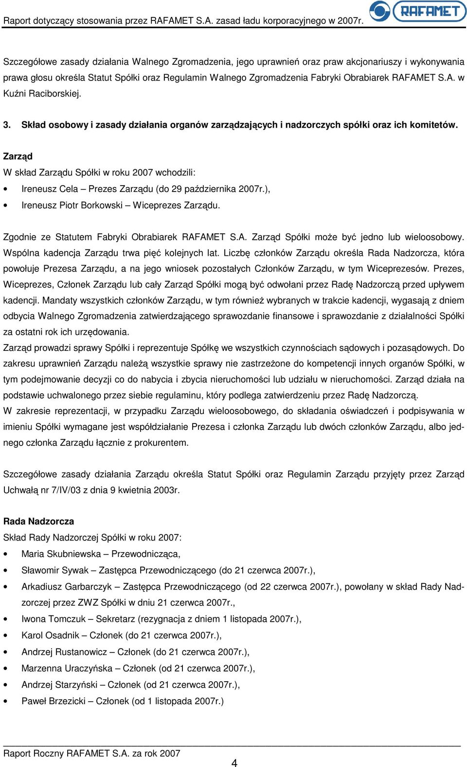 Zarząd W skład Zarządu Spółki w roku 2007 wchodzili: Ireneusz Cela Prezes Zarządu (do 29 października 2007r.), Ireneusz Piotr Borkowski Wiceprezes Zarządu.