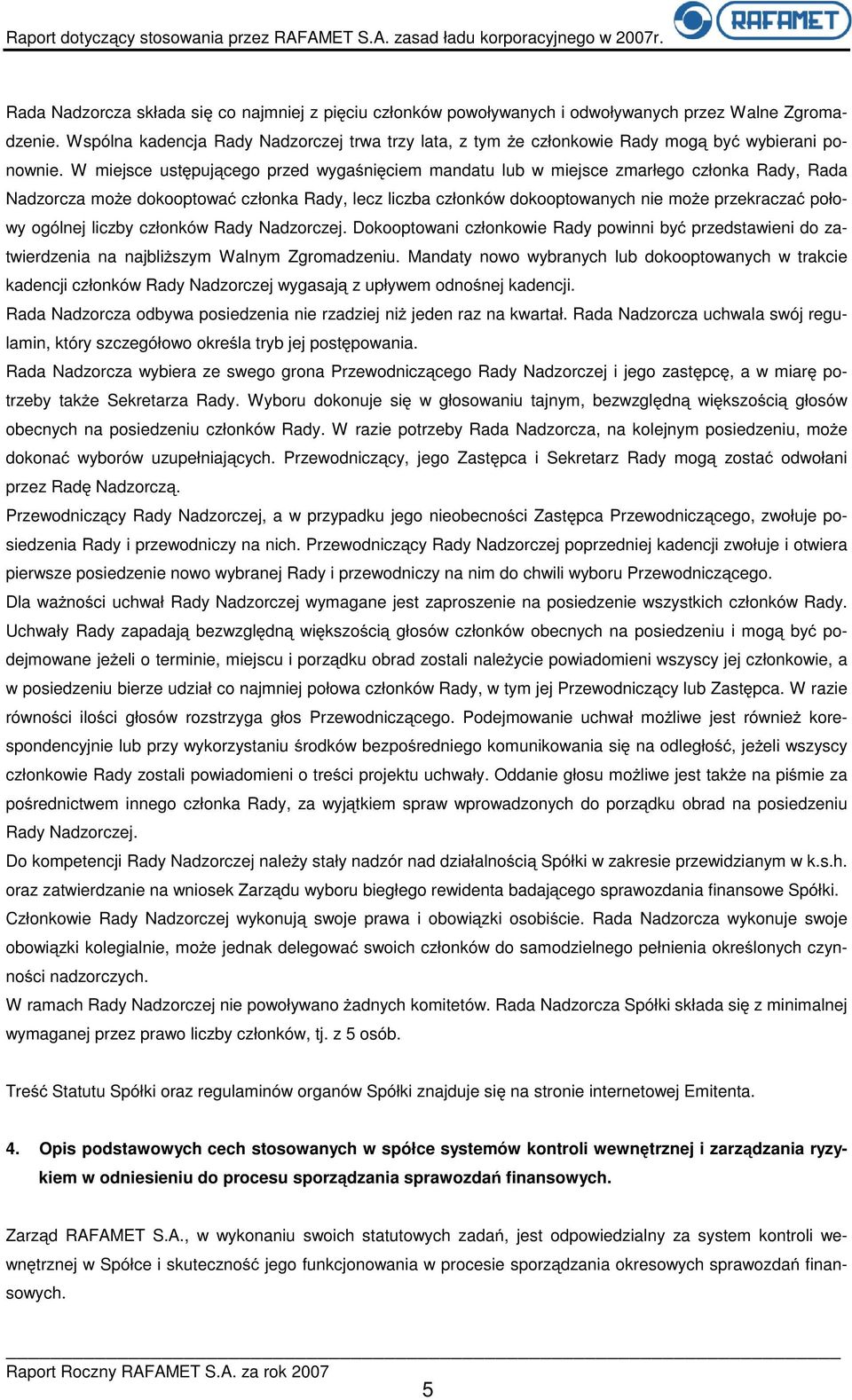 W miejsce ustępującego przed wygaśnięciem mandatu lub w miejsce zmarłego członka Rady, Rada Nadzorcza moŝe dokooptować członka Rady, lecz liczba członków dokooptowanych nie moŝe przekraczać połowy