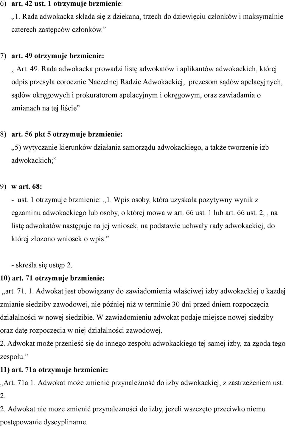 Rada adwokacka prowadzi listę adwokatów i aplikantów adwokackich, której odpis przesyła corocznie Naczelnej Radzie Adwokackiej, prezesom sądów apelacyjnych, sądów okręgowych i prokuratorom