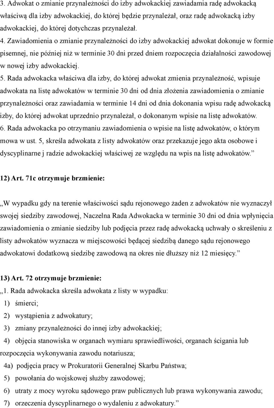 Zawiadomienia o zmianie przynależności do izby adwokackiej adwokat dokonuje w formie pisemnej, nie później niż w terminie 30 dni przed dniem rozpoczęcia działalności zawodowej w nowej izby