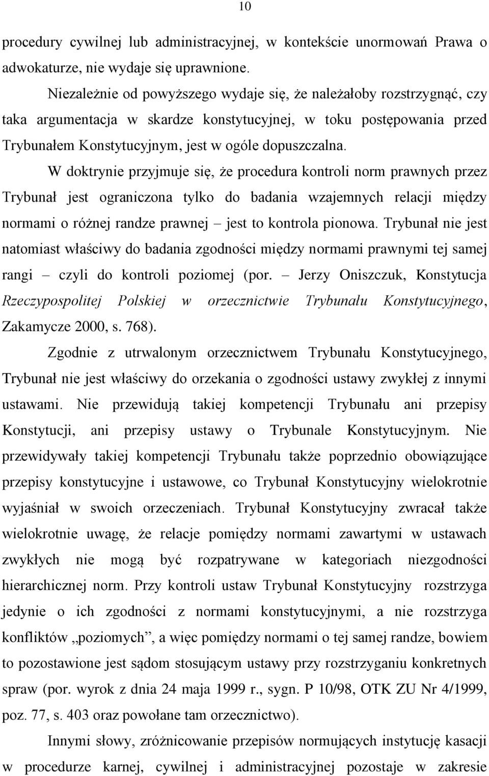 W doktrynie przyjmuje się, że procedura kontroli norm prawnych przez Trybunał jest ograniczona tylko do badania wzajemnych relacji między normami o różnej randze prawnej jest to kontrola pionowa.