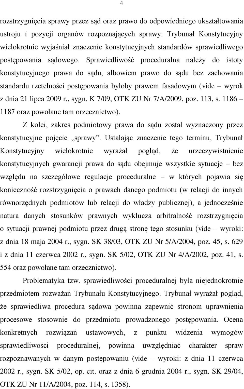 Sprawiedliwość proceduralna należy do istoty konstytucyjnego prawa do sądu, albowiem prawo do sądu bez zachowania standardu rzetelności postępowania byłoby prawem fasadowym (vide wyrok z dnia 21