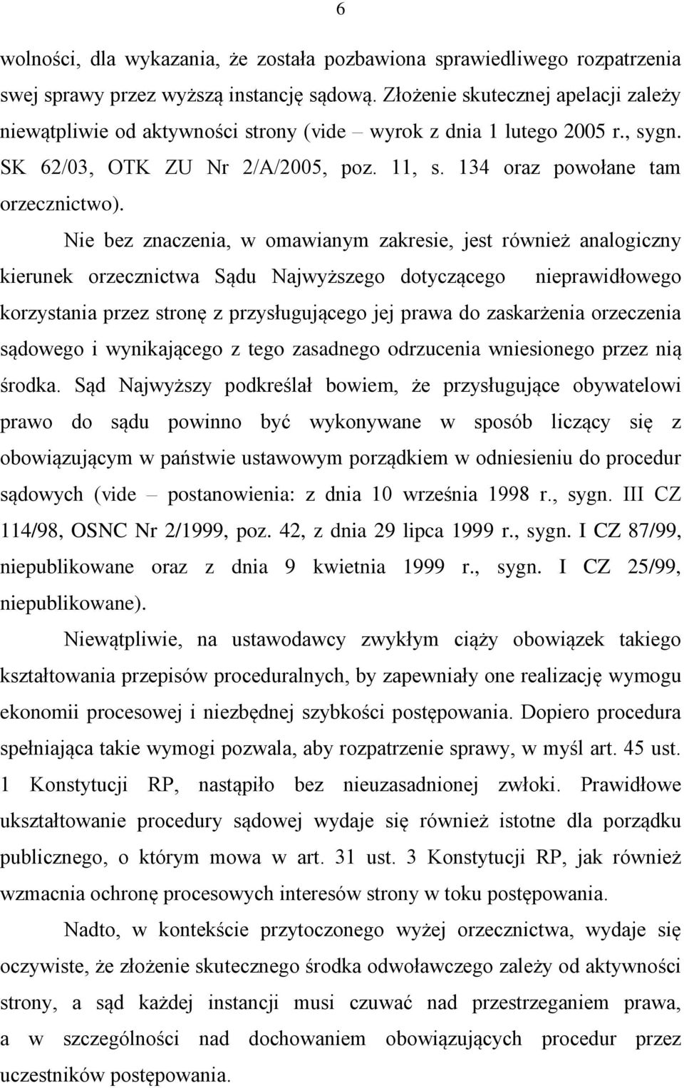 Nie bez znaczenia, w omawianym zakresie, jest również analogiczny kierunek orzecznictwa Sądu Najwyższego dotyczącego nieprawidłowego korzystania przez stronę z przysługującego jej prawa do