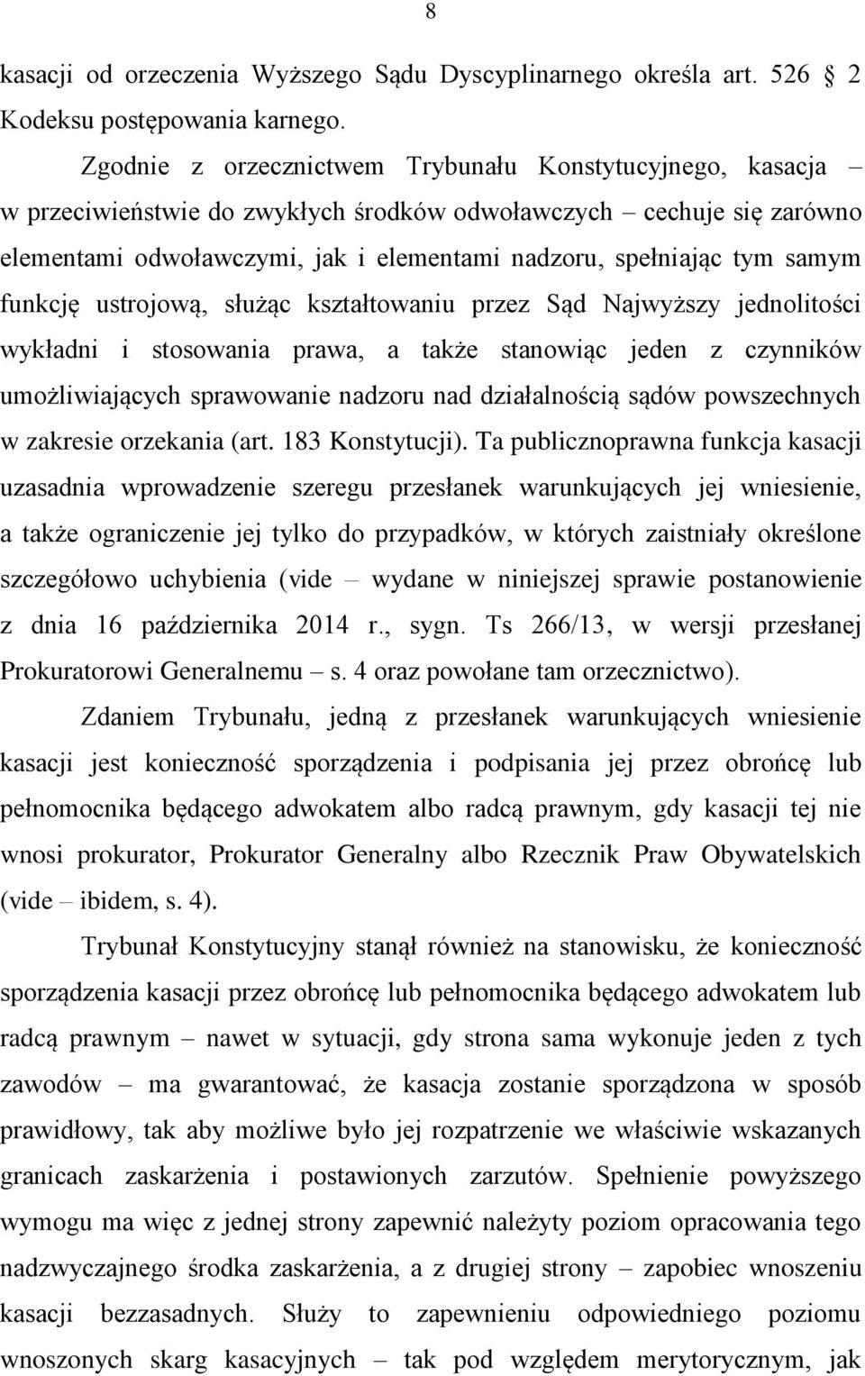 samym funkcję ustrojową, służąc kształtowaniu przez Sąd Najwyższy jednolitości wykładni i stosowania prawa, a także stanowiąc jeden z czynników umożliwiających sprawowanie nadzoru nad działalnością