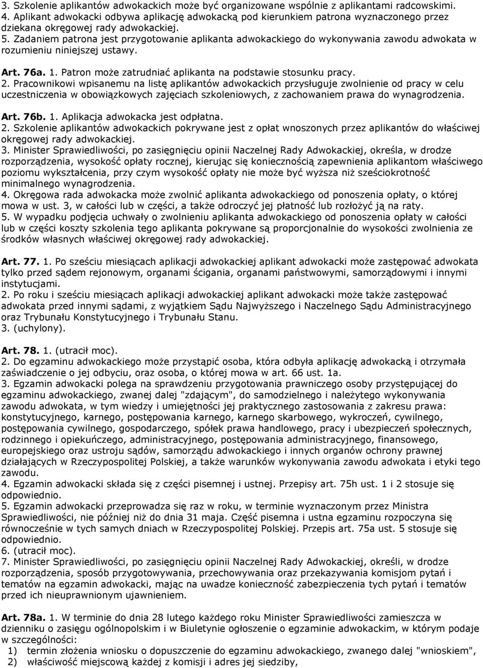 Zadaniem patrona jest przygotowanie aplikanta adwokackiego do wykonywania zawodu adwokata w rozumieniu niniejszej ustawy. Art. 76a. 1. Patron może zatrudniać aplikanta na podstawie stosunku pracy. 2.