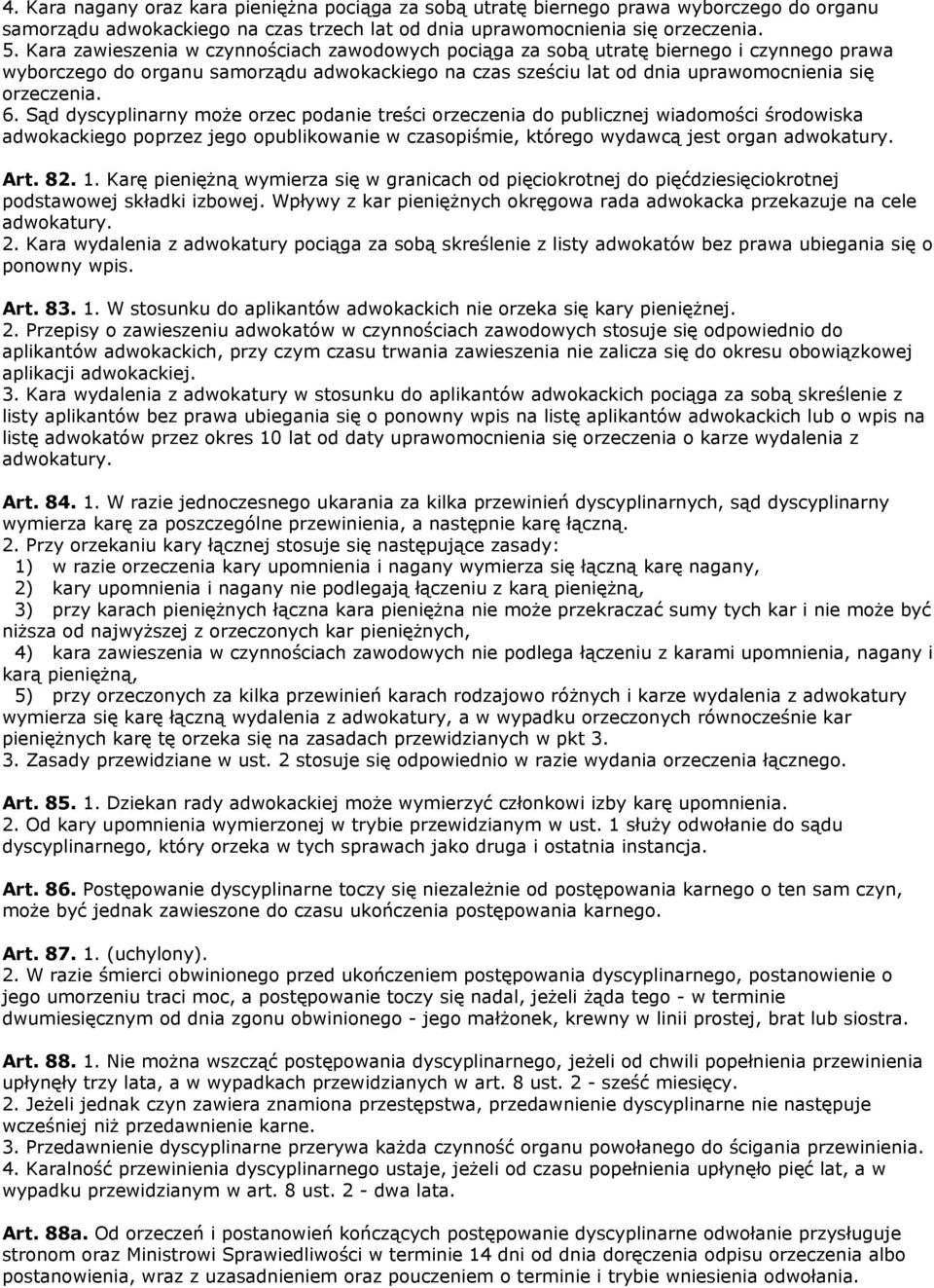 Sąd dyscyplinarny może orzec podanie treści orzeczenia do publicznej wiadomości środowiska adwokackiego poprzez jego opublikowanie w czasopiśmie, którego wydawcą jest organ adwokatury. Art. 82. 1.