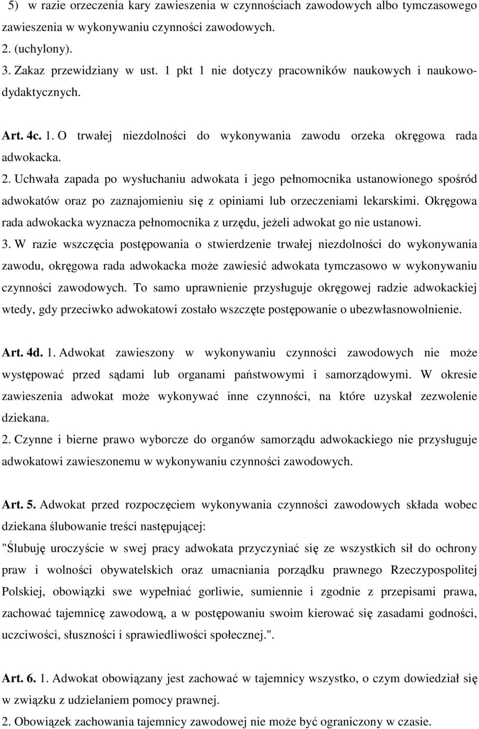 Uchwała zapada po wysłuchaniu adwokata i jego pełnomocnika ustanowionego spośród adwokatów oraz po zaznajomieniu się z opiniami lub orzeczeniami lekarskimi.