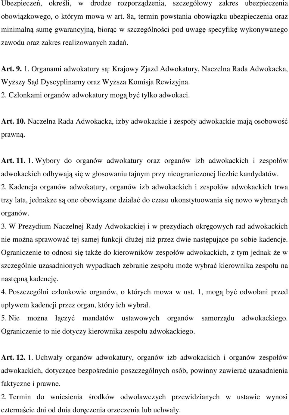 Organami adwokatury są: Krajowy Zjazd Adwokatury, Naczelna Rada Adwokacka, WyŜszy Sąd Dyscyplinarny oraz WyŜsza Komisja Rewizyjna. 2. Członkami organów adwokatury mogą być tylko adwokaci. Art. 10.