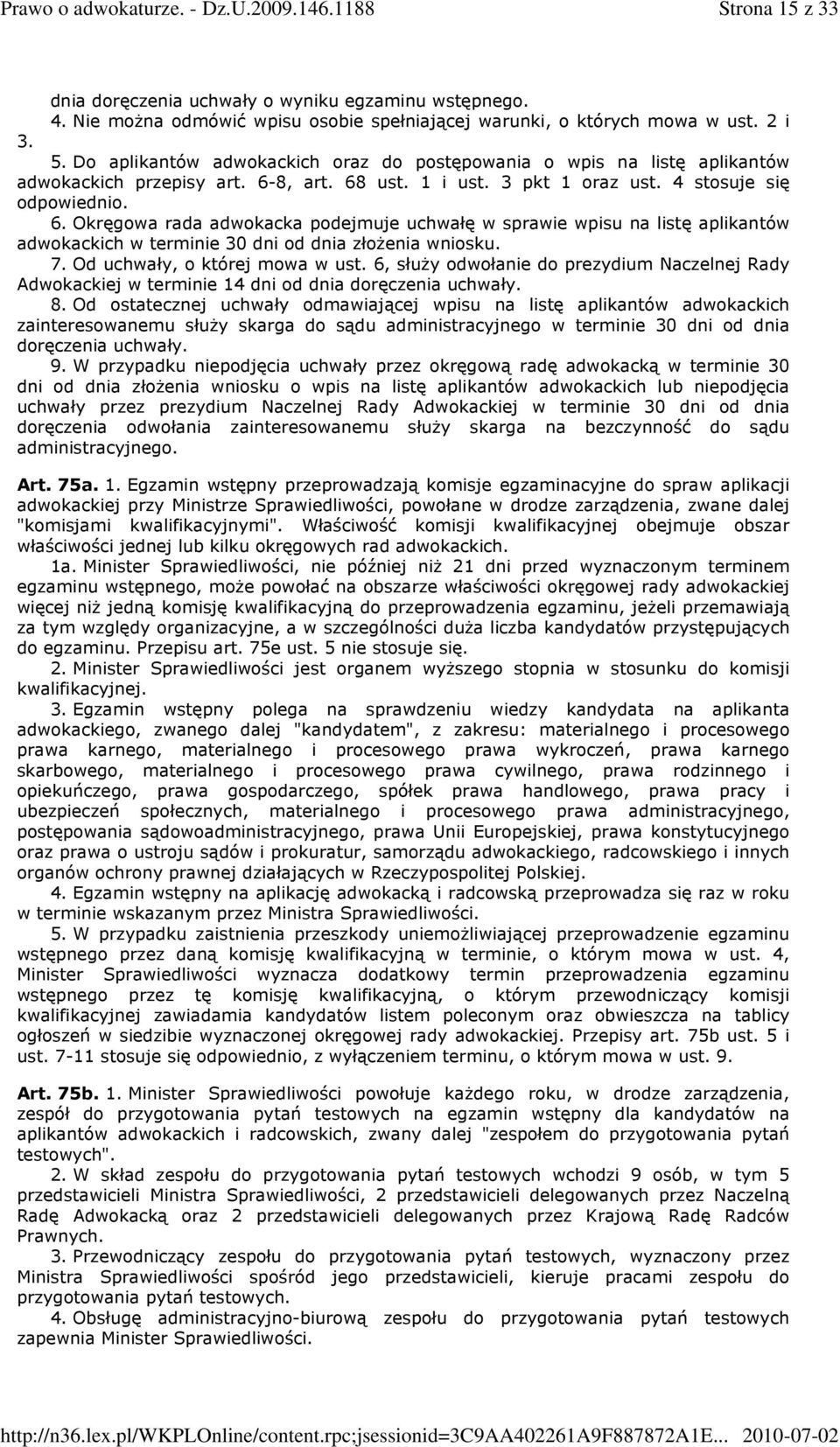 8, art. 68 ust. 1 i ust. 3 pkt 1 oraz ust. 4 stosuje się odpowiednio. 6. Okręgowa rada adwokacka podejmuje uchwałę w sprawie wpisu na listę aplikantów adwokackich w terminie 30 dni od dnia złoŝenia wniosku.