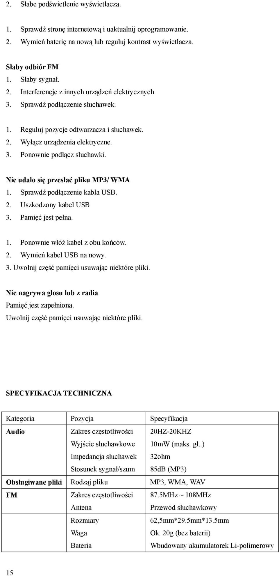 Sprawdź podłączenie kabla USB. 2. Uszkodzony kabel USB 3. Pamięć jest pełna. 1. Ponownie włóż kabel z obu końców. 2. Wymień kabel USB na nowy. 3. Uwolnij część pamięci usuwając niektóre pliki.