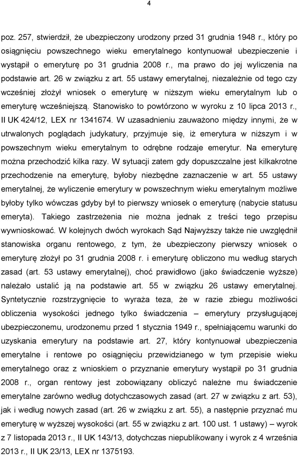 55 ustawy emerytalnej, niezależnie od tego czy wcześniej złożył wniosek o emeryturę w niższym wieku emerytalnym lub o emeryturę wcześniejszą. Stanowisko to powtórzono w wyroku z 10 lipca 2013 r.