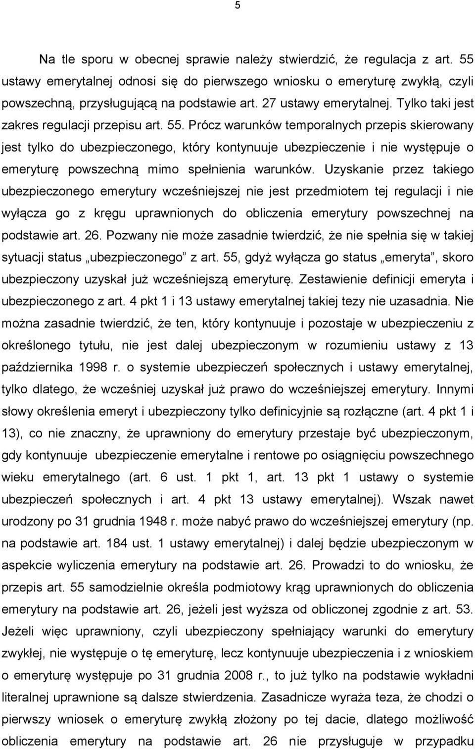 Prócz warunków temporalnych przepis skierowany jest tylko do ubezpieczonego, który kontynuuje ubezpieczenie i nie występuje o emeryturę powszechną mimo spełnienia warunków.