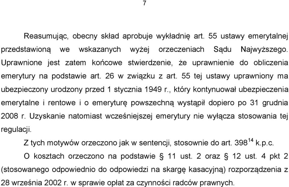 , który kontynuował ubezpieczenia emerytalne i rentowe i o emeryturę powszechną wystąpił dopiero po 31 grudnia 2008 r. Uzyskanie natomiast wcześniejszej emerytury nie wyłącza stosowania tej regulacji.