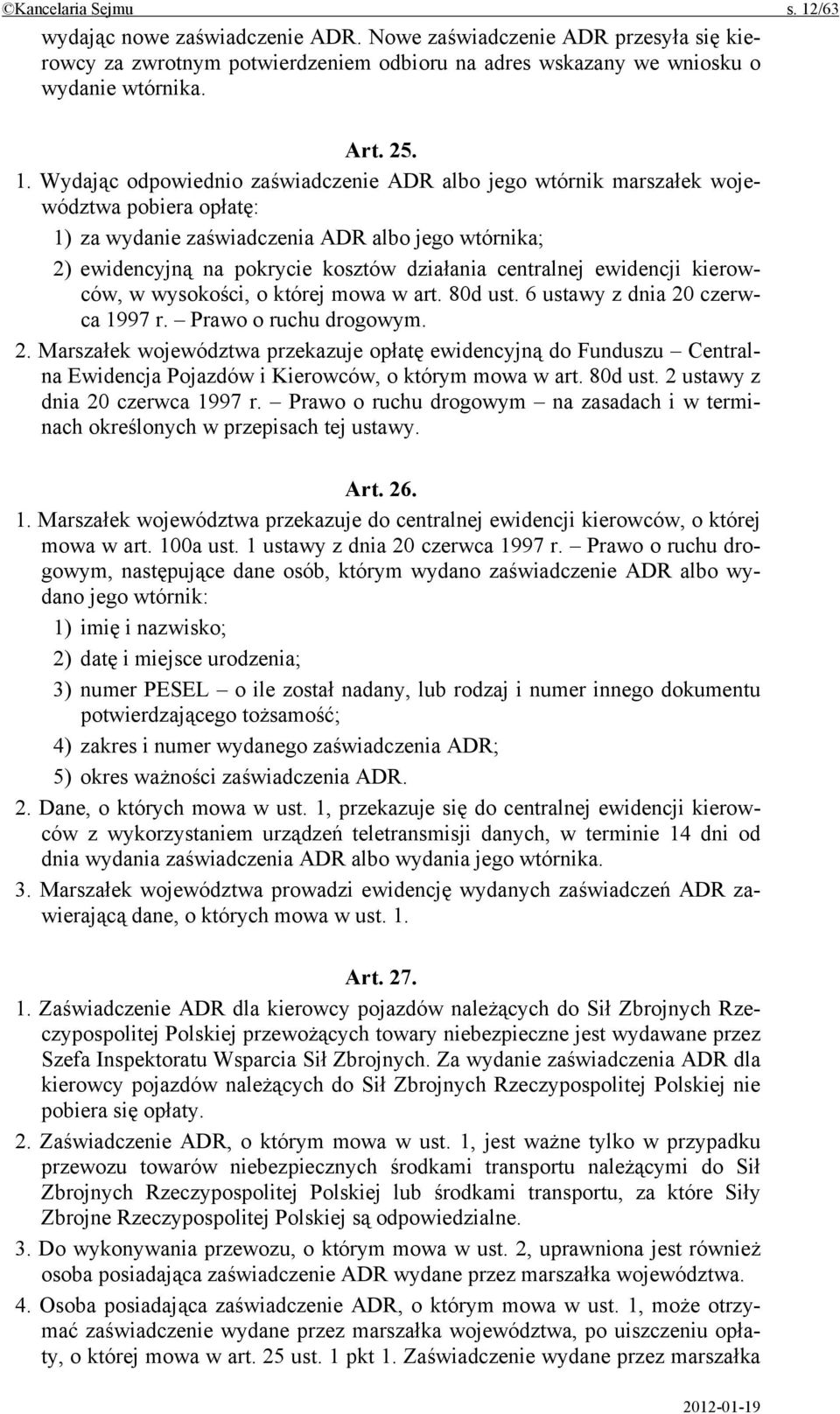 Wydając odpowiednio zaświadczenie ADR albo jego wtórnik marszałek województwa pobiera opłatę: 1) za wydanie zaświadczenia ADR albo jego wtórnika; 2) ewidencyjną na pokrycie kosztów działania