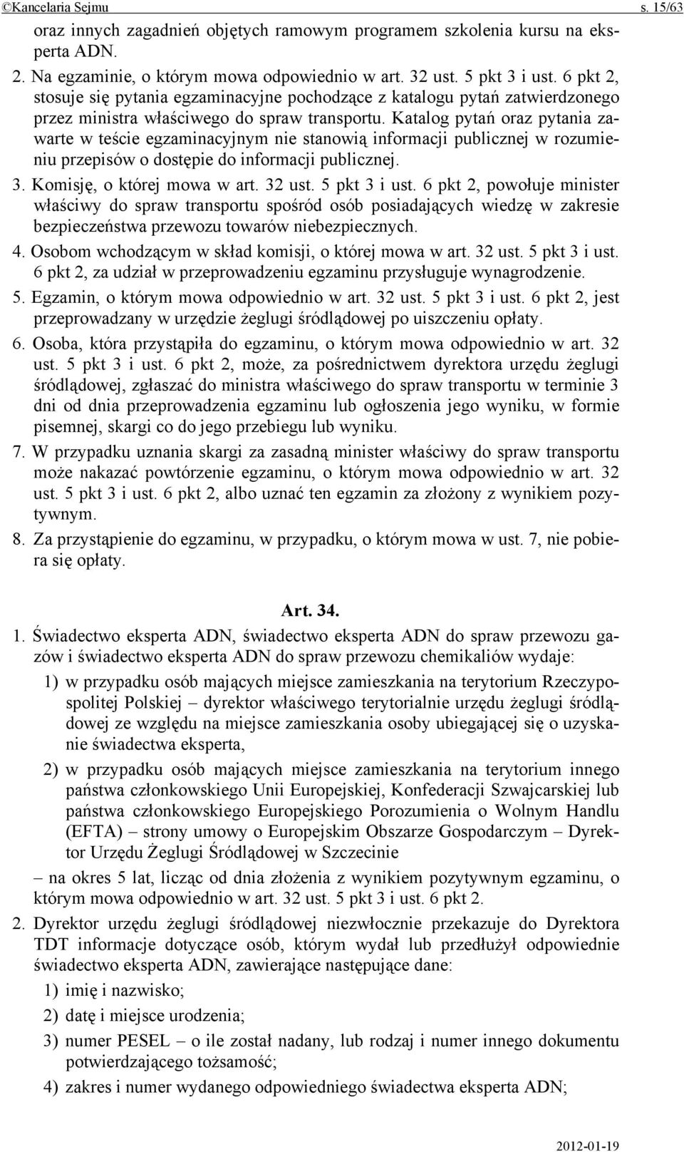 Katalog pytań oraz pytania zawarte w teście egzaminacyjnym nie stanowią informacji publicznej w rozumieniu przepisów o dostępie do informacji publicznej. 3. Komisję, o której mowa w art. 32 ust.