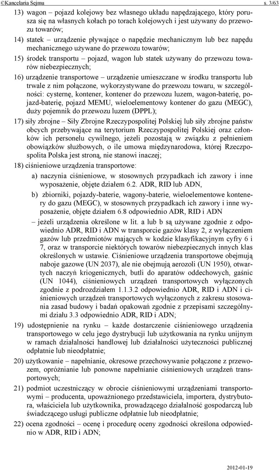 napędzie mechanicznym lub bez napędu mechanicznego używane do przewozu towarów; 15) środek transportu pojazd, wagon lub statek używany do przewozu towarów niebezpiecznych; 16) urządzenie transportowe