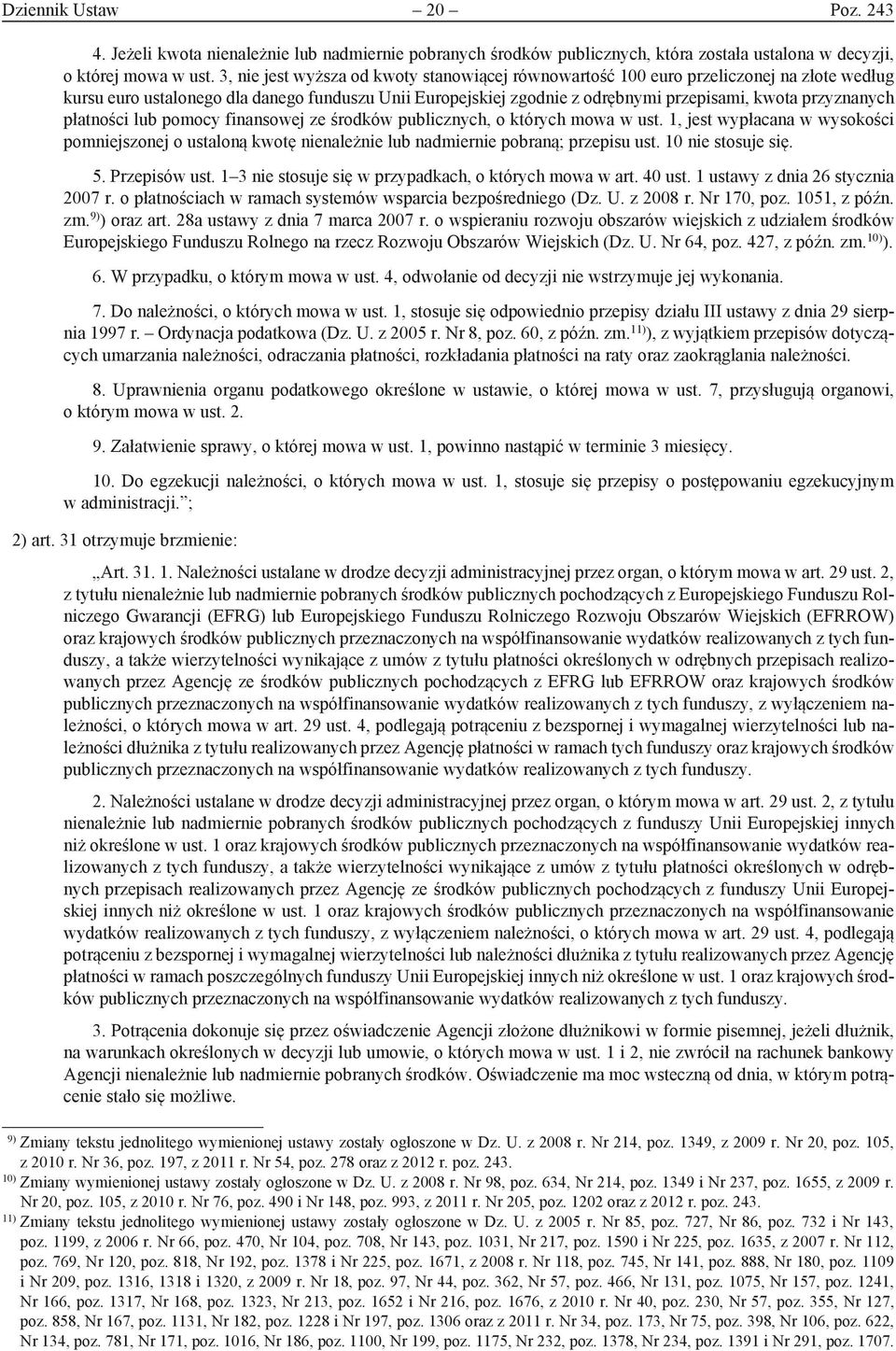 przyznanych płatności lub pomocy finansowej ze środków publicznych, o których mowa w ust. 1, jest wypłacana w wysokości pomniejszonej o ustaloną kwotę nienależnie lub nadmiernie pobraną; przepisu ust.