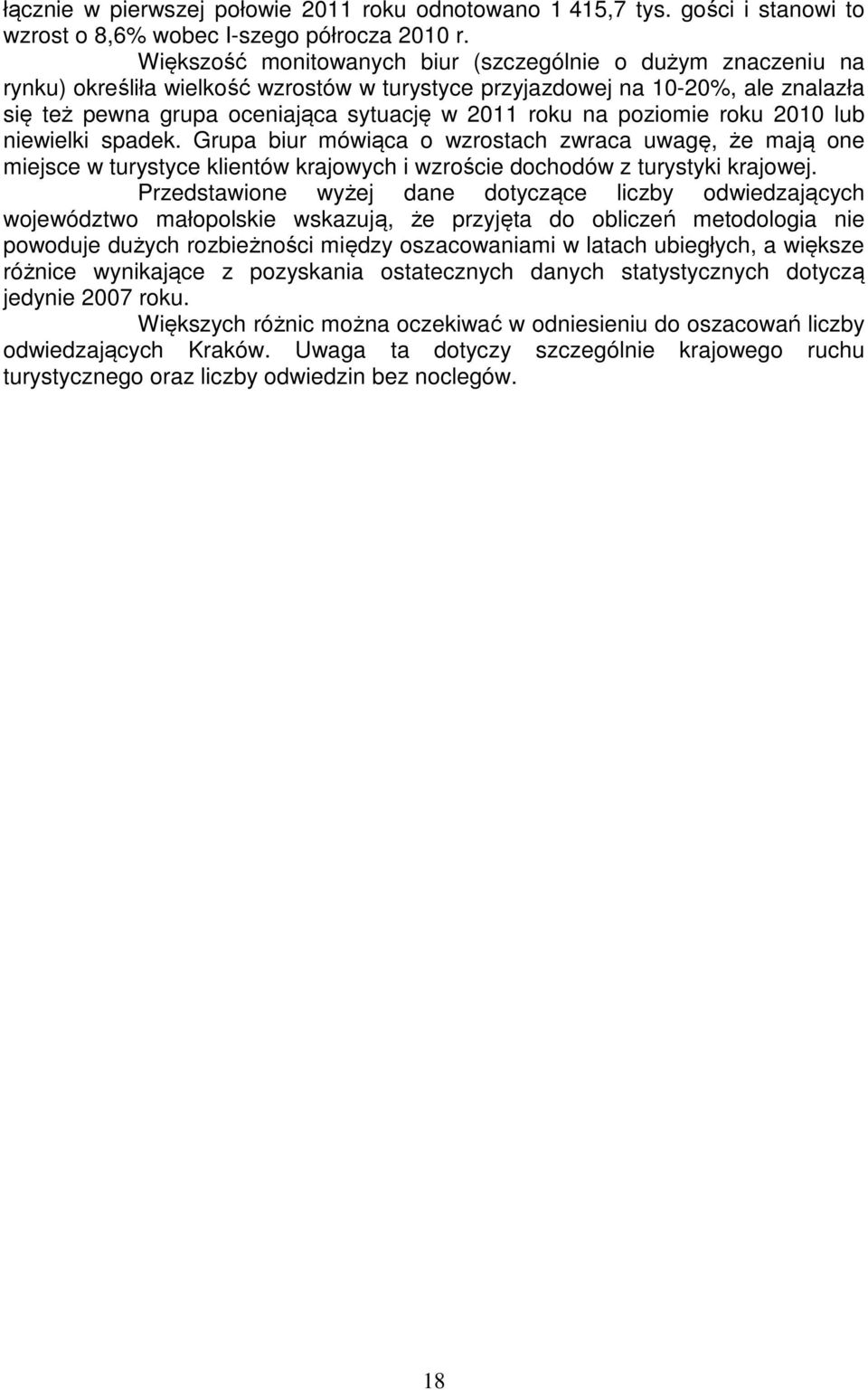 poziomie roku 21 lub niewielki spadek. Grupa biur mówiąca o wzrostach zwraca uwagę, że mają one miejsce w turystyce klientów krajowych i wzroście dochodów z turystyki krajowej.