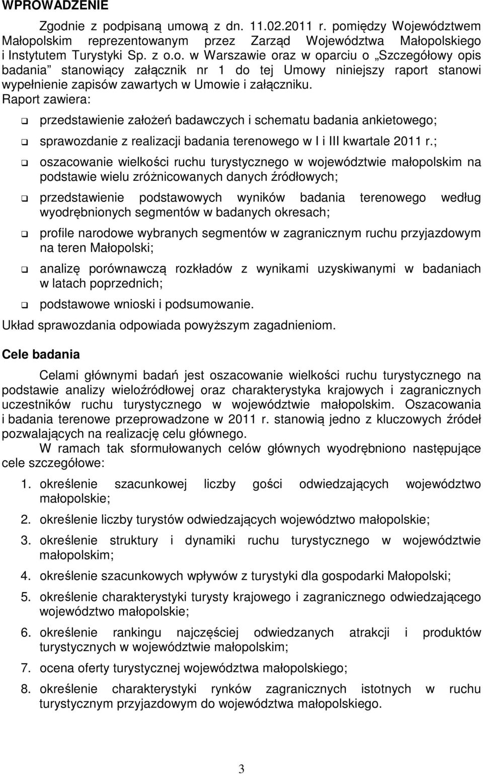 ; oszacowanie wielkości ruchu turystycznego w województwie małopolskim na podstawie wielu zróżnicowanych danych źródłowych; przedstawienie podstawowych wyników badania terenowego według