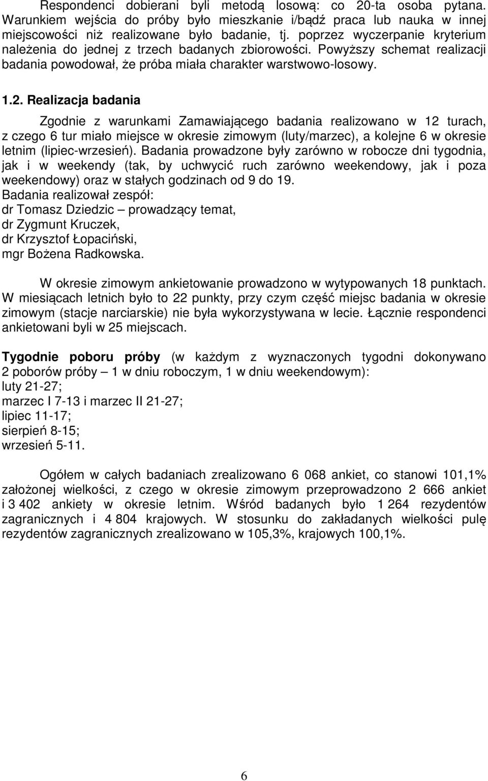 Realizacja badania Zgodnie z warunkami Zamawiającego badania realizowano w 12 turach, z czego 6 tur miało miejsce w okresie zimowym (luty/marzec), a kolejne 6 w okresie letnim (lipiec-wrzesień).