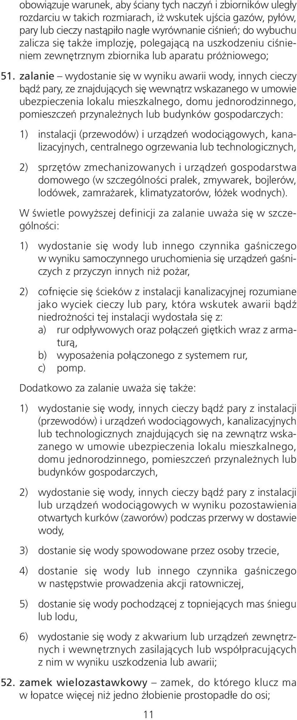 zalanie wydostanie się w wyniku awarii wody, innych cieczy bądź pary, ze znajdujących się wewnątrz wskazanego w umowie ubezpieczenia lokalu mieszkalnego, domu jednorodzinnego, pomieszczeń
