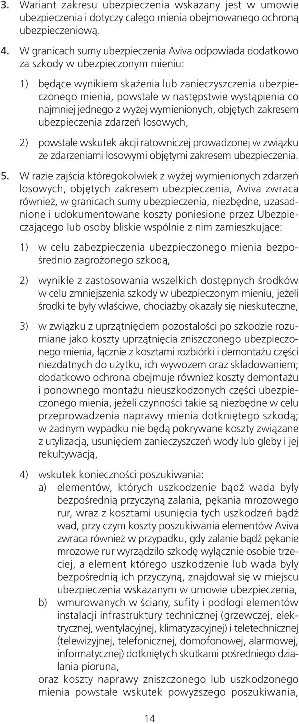 co najmniej jednego z wyżej wymienionych, objętych zakresem ubezpieczenia zdarzeń losowych, 2) powstałe wskutek akcji ratowniczej prowadzonej w związku ze zdarzeniami losowymi objętymi zakresem