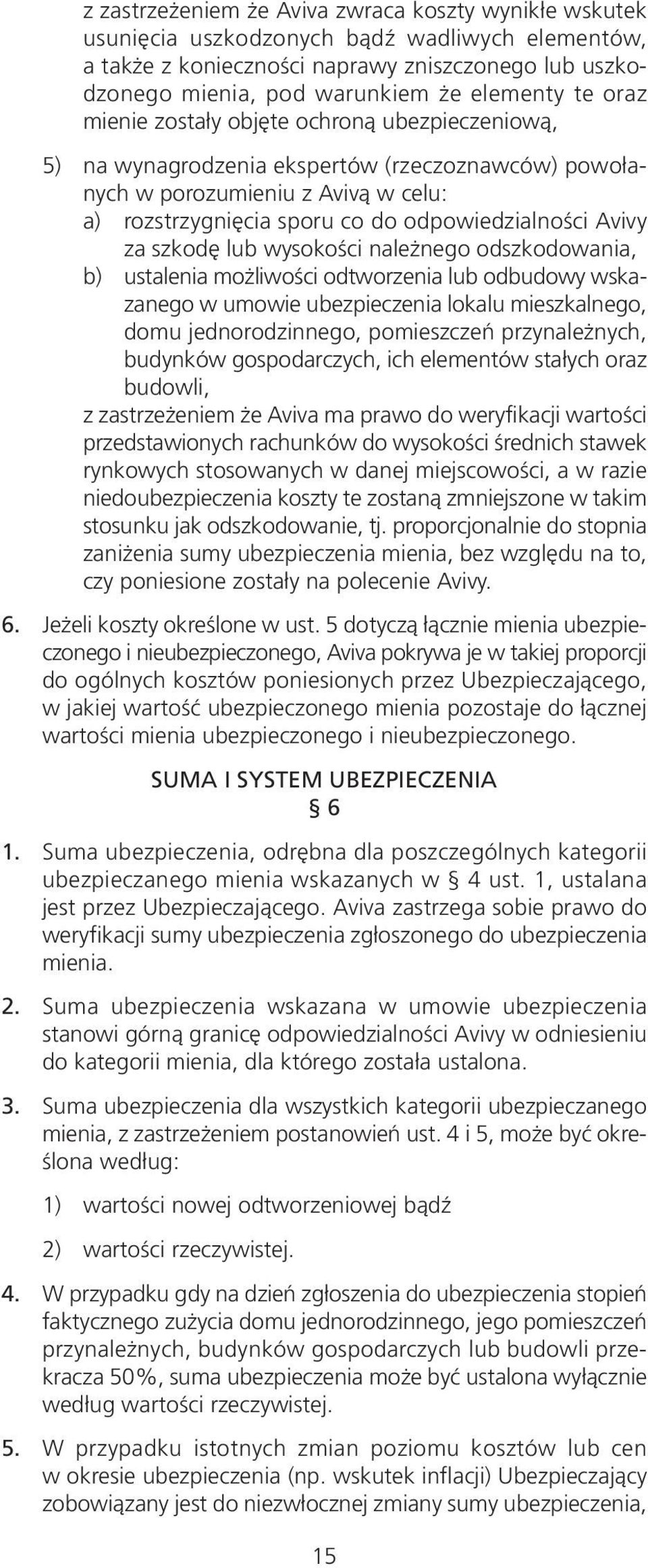 za szkodę lub wysokości należnego odszkodowania, b) ustalenia możliwości odtworzenia lub odbudowy wskazanego w umowie ubezpieczenia lokalu mieszkalnego, domu jednorodzinnego, pomieszczeń