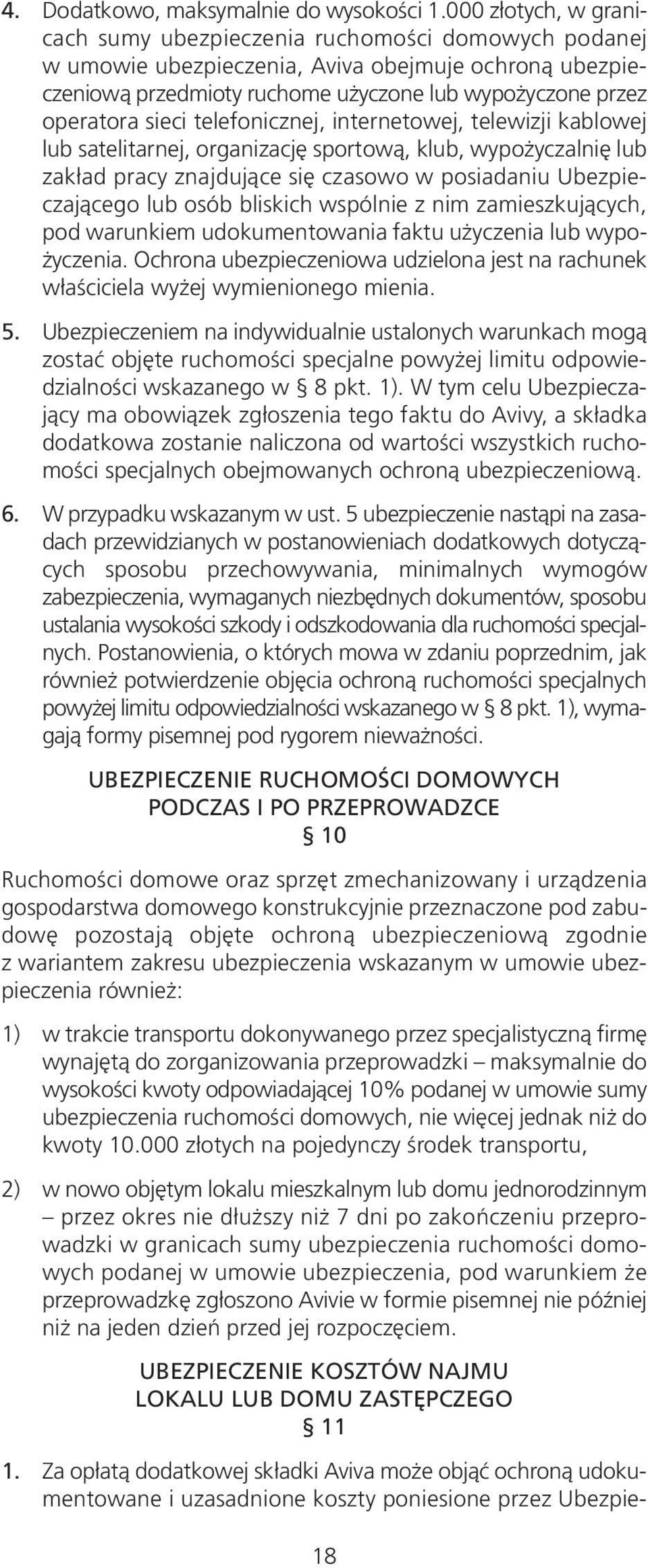 sieci telefonicznej, internetowej, telewizji kablowej lub satelitarnej, organizację sportową, klub, wypożyczalnię lub zakład pracy znajdujące się czasowo w posiadaniu Ubezpieczającego lub osób