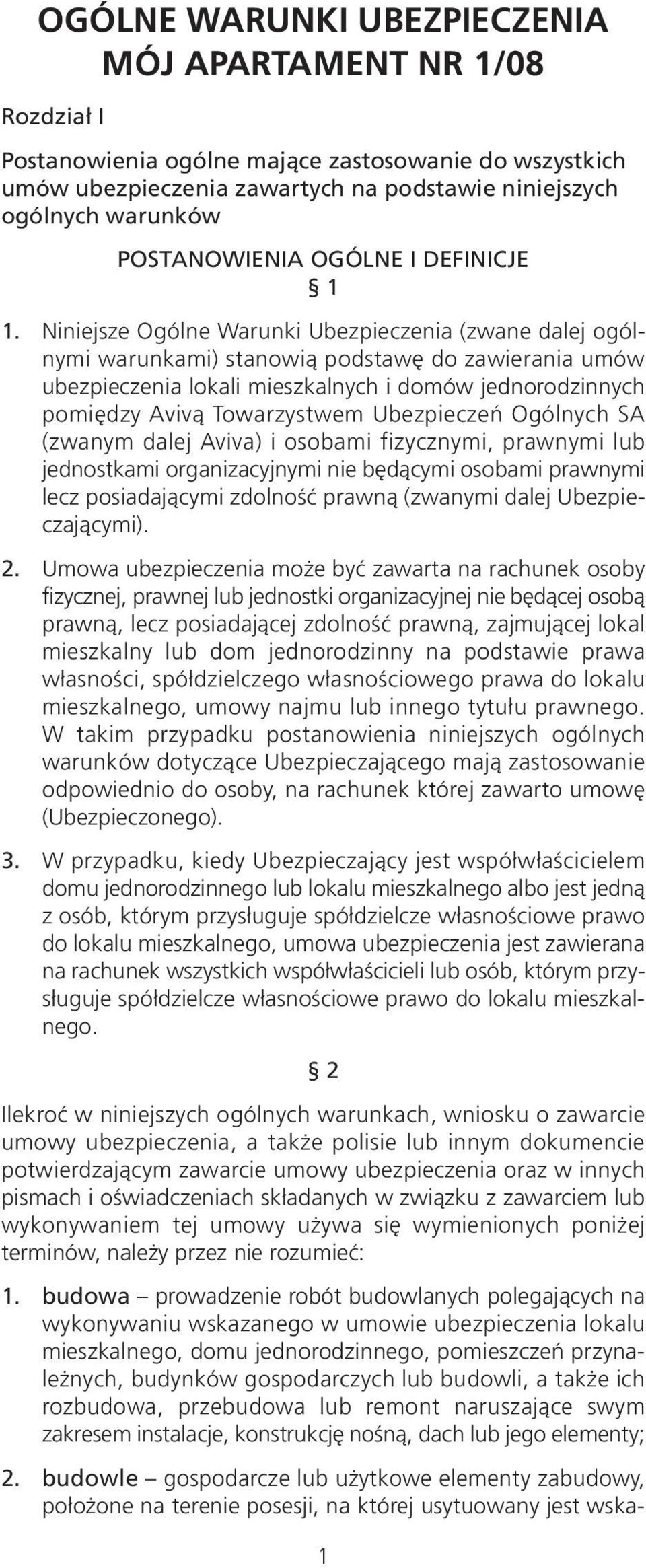 Niniejsze Ogólne Warunki Ubezpieczenia (zwane dalej ogólnymi warunkami) stanowią podstawę do zawierania umów ubezpieczenia lokali mieszkalnych i domów jednorodzinnych pomiędzy Avivą Towarzystwem