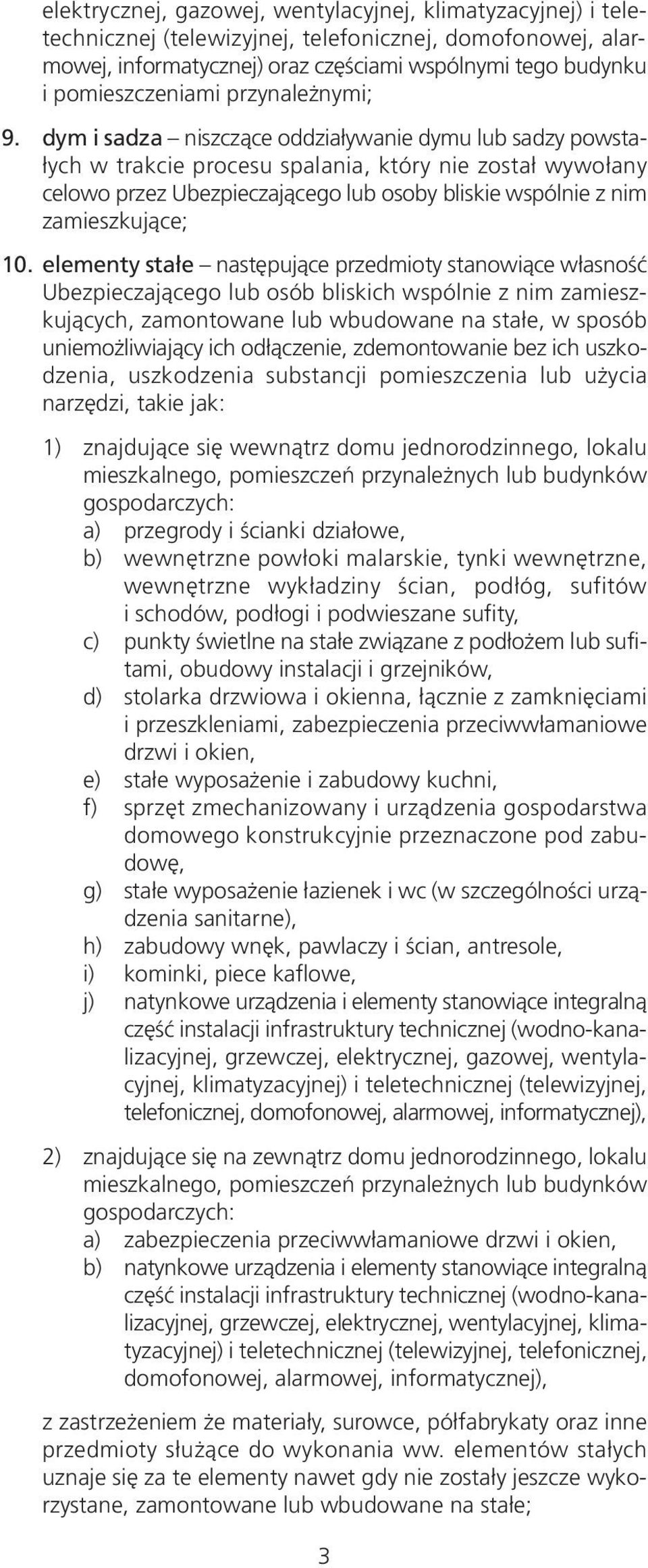 dym i sadza niszczące oddziaływanie dymu lub sadzy powstałych w trakcie procesu spalania, który nie został wywołany celowo przez Ubezpieczającego lub osoby bliskie wspólnie z nim zamieszkujące; 10.