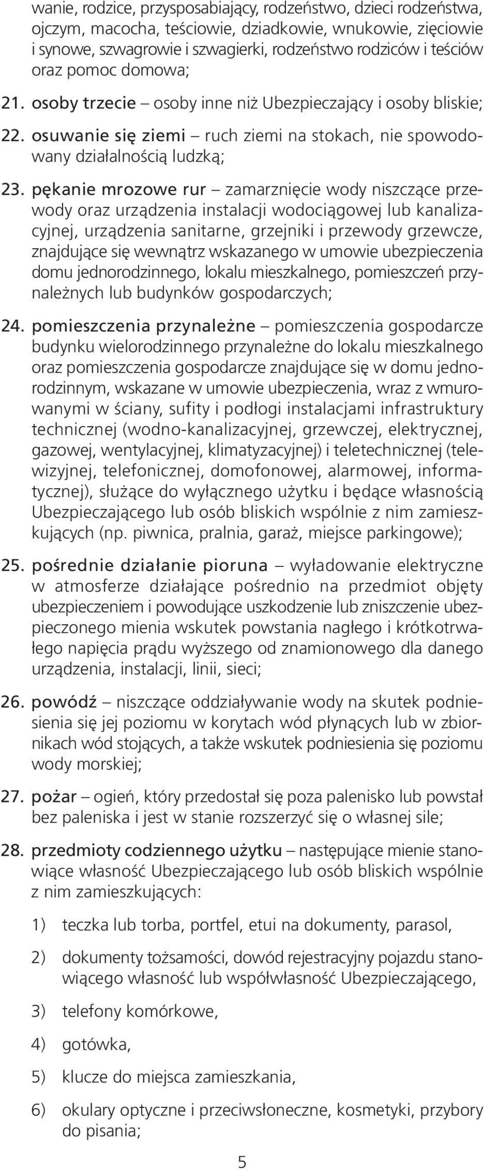pękanie mrozowe rur zamarznięcie wody niszczące przewody oraz urządzenia instalacji wodociągowej lub kanalizacyjnej, urządzenia sanitarne, grzejniki i przewody grzewcze, znajdujące się wewnątrz
