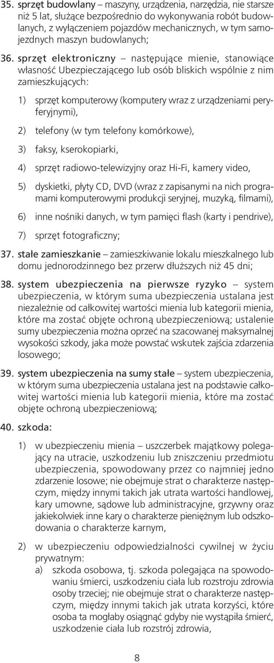 sprzęt elektroniczny następujące mienie, stanowiące własność Ubezpieczającego lub osób bliskich wspólnie z nim zamieszkujących: 1) sprzęt komputerowy (komputery wraz z urządzeniami peryferyjnymi), 2)