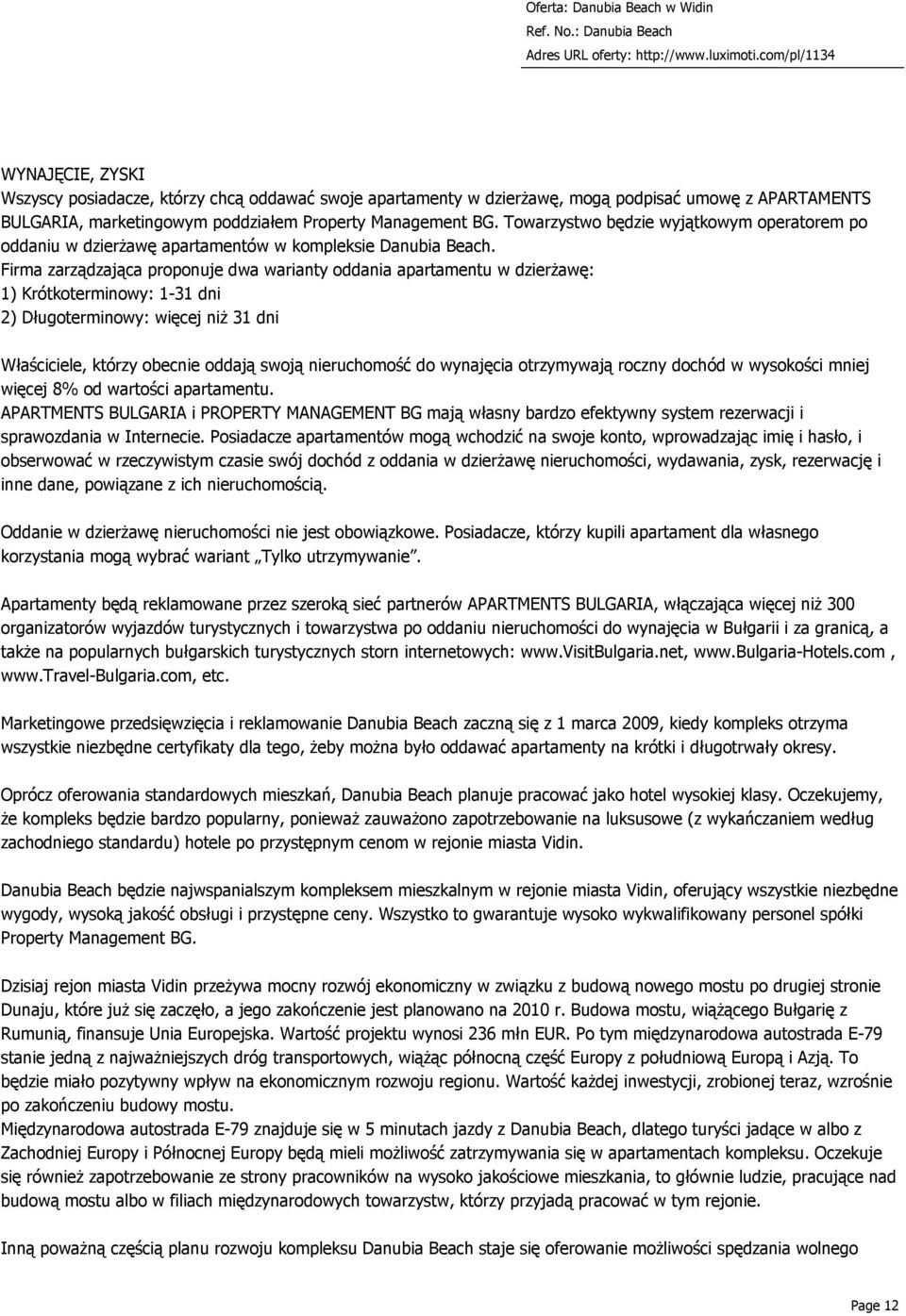 Firma zarządzająca proponuje dwa warianty oddania apartamentu w dzierżawę: 1) Krótkoterminowy: 1-31 dni 2) Długoterminowy: więcej niż 31 dni Właściciele, którzy obecnie oddają swoją nieruchomość do