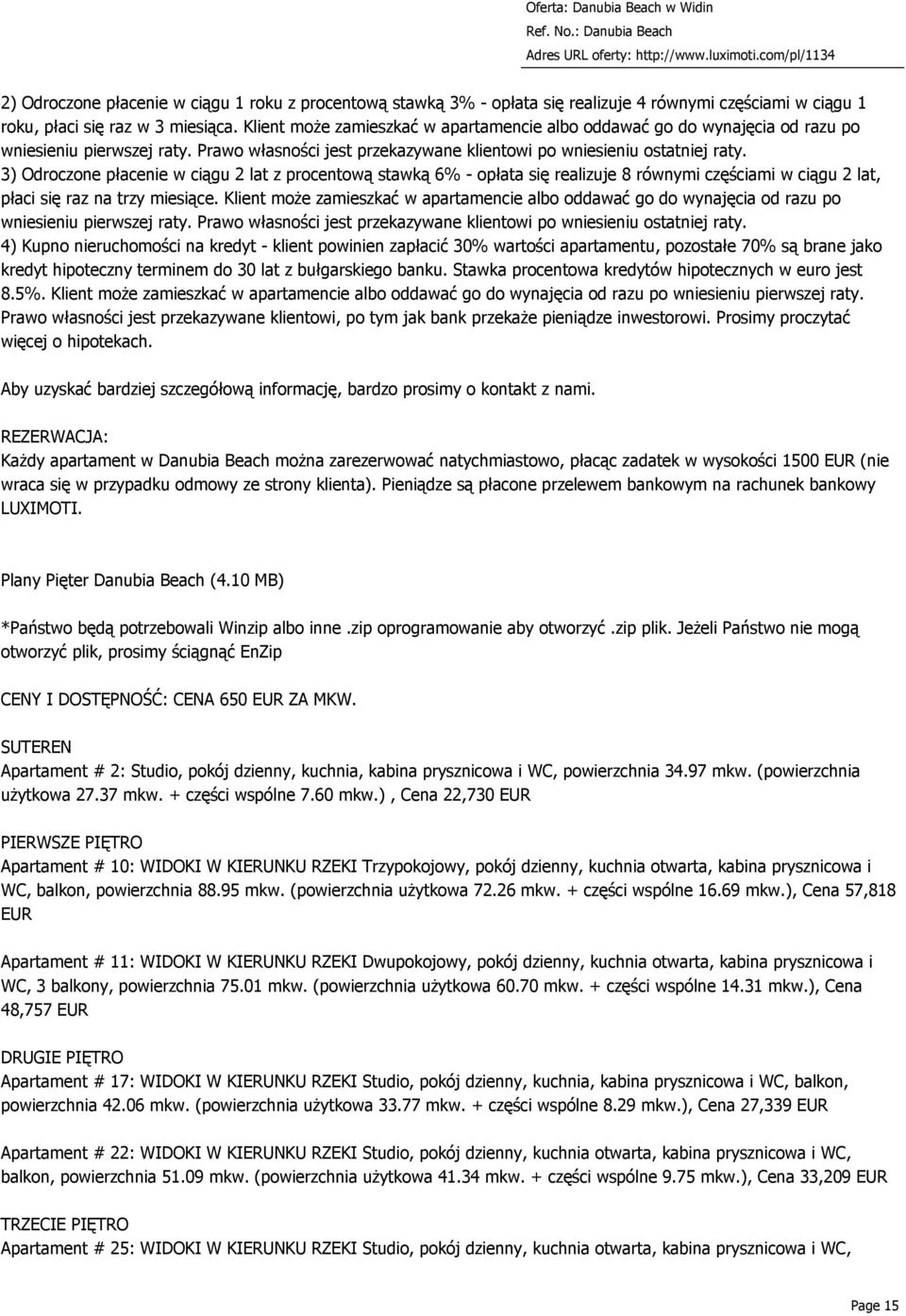 3) Odroczone płacenie w ciągu 2 lat z procentową stawką 6% - opłata się realizuje 8 równymi częściami w ciągu 2 lat, płaci się raz na trzy miesiące.