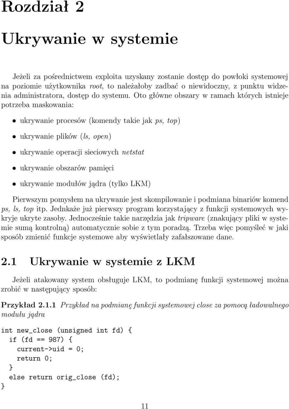 Oto główne obszary w ramach których istnieje potrzeba maskowania: ukrywanie procesów (komendy takie jak ps, top) ukrywanie plików (ls, open) ukrywanie operacji sieciowych netstat ukrywanie obszarów