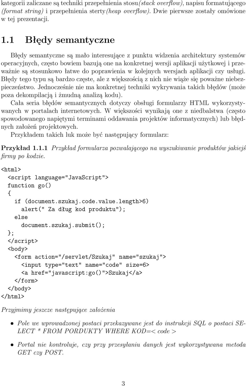 stosunkowo łatwe do poprawienia w kolejnych wersjach aplikacji czy usługi. Błędy tego typu są bardzo częste, ale z większością z nich nie wiąże się poważne niebezpieczeństwo.